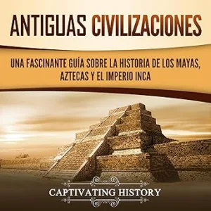 Antiguas-Civilizaciones-Una-Fascinante-Guia-sobre-la-Historia-de-los-Mayas-Aztecas-y-el-Imperio-Inca