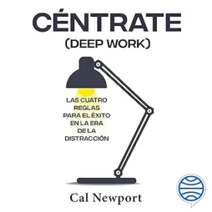 Centrate-Deep-Work-Las-cuatro-reglas-para-el-exito-en-la-era-de-la-distraccion