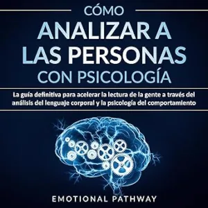 Como-Analizar-a-las-Personas-con-Psicologia-La-Guia-Definitiva-para-Acelerar-la-Lectura-de-la-Gente-a-Traves-del-Analisis-del-Lenguaje-Corporal-y-la-Psicologia-del-Comportamiento
