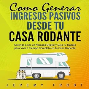 Como-Generar-Ingresos-Pasivos-desde-tu-Casa-Rodante-Aprende-a-ser-un-Nomada-Digital-y-Deja-tu-Trabajo-para-Vivir-a-Tiempo-Completo-en-tu-Casa-Rodante