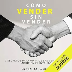 Como-vender-sin-vender-7-Secretos-para-Vivir-de-las-Ventas-y-No-Morir-en-el-Intento