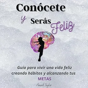 Conocete-y-Seras-Feliz-Guia-Para-Vivir-una-Vida-Feliz-Creando-Habitos-y-Alcanzando-Tus-Metas
