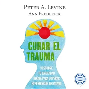 Curar-el-trauma-Descubre-tu-capacidad-innata-para-superar-experiencias-negativas