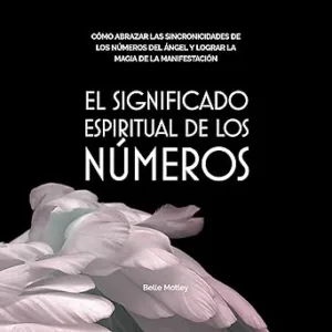 El-Significado-Espiritual-De-Los-Numeros-Como-Abrazar-Las-Sincronicidades-De-Los-Numeros-Del-Angel-Y-Lograr-La-Magia-De-La-Manifestacion