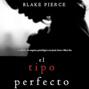 El-Tipo-Perfecto-Thriller-de-suspense-psicologico-con-Jessie-Hunt-Libro-Dos