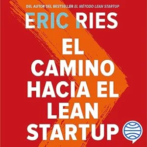 El-camino-hacia-el-Lean-Startup-Como-aprovechar-la-vision-emprendedora-para-transformar-la-cultura-de-tu-empresa-e-impulsar-el-crecimiento-a-largo-plazo