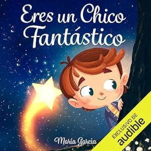 Eres-un-Chico-Fantastico-Historias-inspiradoras-sobre-el-valor-la-fuerza-interior-y-la-confianza-en-si-mismo