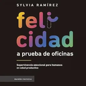 Felicidad-a-prueba-de-oficinas-Supervivencia-emocional-para-humanos-en-edad-productiva