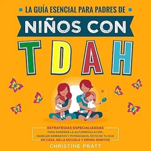 La-guia-esencial-para-padres-de-ninos-con-TDAH-Estrategias-especializadas-para-ensenar-la-autorregulacion-manejar-arrebatos-y-potenciar-el-exito-de-tu-hijo-en-casa-en-la-escuela-y-demas-ambitos