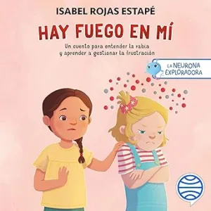 La-neurona-exploradora.-Hay-fuego-en-mi-Un-cuento-para-entender-la-rabia-y-aprender-a-gestionar-la-frustracion