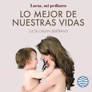 Lo-mejor-de-nuestras-vidas-Desde-la-experiencia-de-mi-profesion-y-la-sensibilidad-de-mi-maternidad