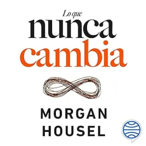 Lo-que-nunca-cambia-23-lecciones-atemporales-para-nuestra-vida-personal-y-financiera