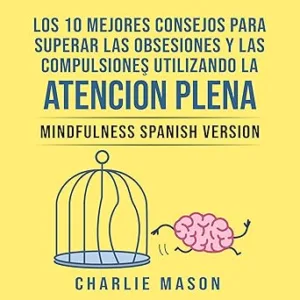 Los-10-Mejores-Consejos-Para-Superar-Las-Obsesiones-y-Las-Compulsiones-Utilizando-La-Atencion-Plena