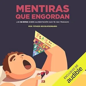Mentiras-que-Engordan-Narracion-en-Castellano-Los-10-Mitos-Sobre-Nutricion-Que-Te-Has-Tragado
