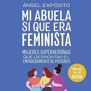 Mi-abuela-si-que-era-feminista-Mujeres-superheroinas-que-desmontan-el-feminismo-de-postureo