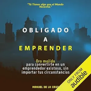 Obligado-a-emprender-Oro-molido-para-convertirte-en-un-emprendedor-exitoso-sin-importar-tus-circunstancias