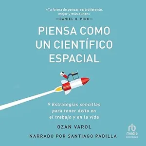 Piensa-como-un-cientifico-espacial-Estrategias-simples-para-conseguir-avances-extraordinarios-en-el-trabajo-y-en-la-vida-Simple-Strategies-You-Can-Use-to-Make-Giant-Leaps-in-Work-and-Life