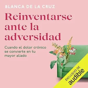 Reinventarse-ante-la-adversidad-Cuando-el-dolor-cronico-se-convierte-en-tu-mayor-aliado