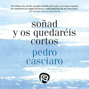 Sonad-y-os-quedareis-cortos-Testimonio-del-fundador-de-uno-de-los-miembros-mas-antiguos-del-Opus-Dei