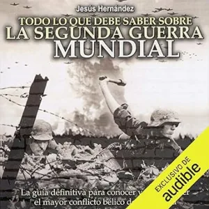 Todo-lo-que-debe-saber-sobre-la-Segunda-Guerra-Mundial-La-guia-definitiva-para-conocer-y-comprender-el-mayor-conflicto-belico-de-la-Historia