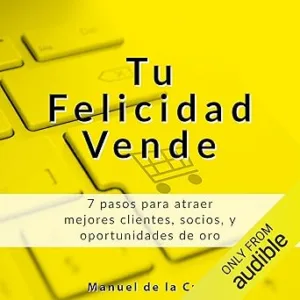 Tu-felicidad-vende-7-Pasos-para-atraer-mejores-clientes-socios-y-oportunidades-de-oro