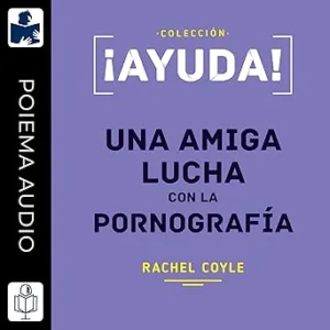 ¡Ayuda-Una-amiga-lucha-con-la-pornografia